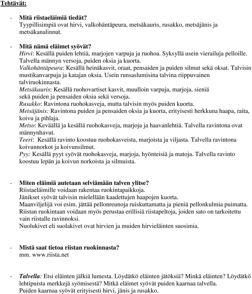 Valkohäntäpeura: Kesällä heinäkasvit, oraat, pensaiden ja puiden silmut sekä oksat. Talvisin mustikanvarpuja ja katajan oksia. Usein runsaslumisina talvina riippuvainen talviruokinnasta.