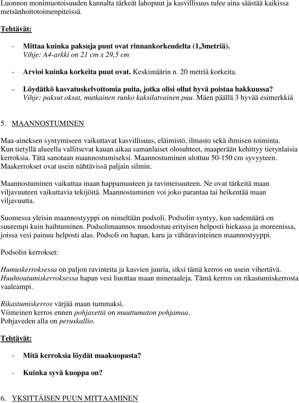 Vihje: paksut oksat, mutkainen runko kaksilatvainen puu. Mäen päällä 3 hyvää esimerkkiä 5. MAANNOSTUMINEN Maa-aineksen syntymiseen vaikuttavat kasvillisuus, eläimistö, ilmasto sekä ihmisen toiminta.