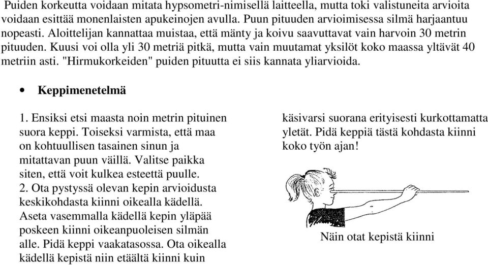 Kuusi voi olla yli 30 metriä pitkä, mutta vain muutamat yksilöt koko maassa yltävät 40 metriin asti. "Hirmukorkeiden" puiden pituutta ei siis kannata yliarvioida. Keppimenetelmä 1.