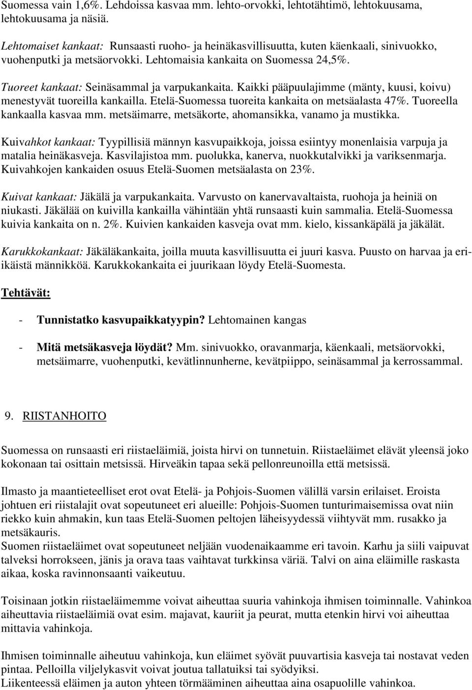 Tuoreet kankaat: Seinäsammal ja varpukankaita. Kaikki pääpuulajimme (mänty, kuusi, koivu) menestyvät tuoreilla kankailla. Etelä-Suomessa tuoreita kankaita on metsäalasta 47%.