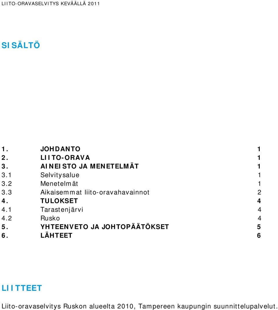 TULOKSET 4 4.1 Tarastenjärvi 4 4.2 Rusko 4 5. YHTEENVETO JA JOHTOPÄÄTÖKSET 5 6.