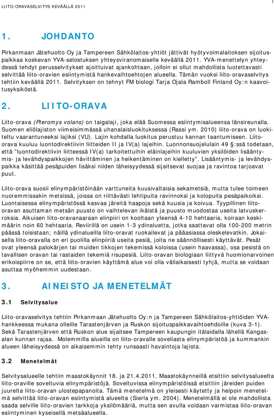 Tämän vuoksi liito-oravaselvitys tehtiin keväällä 2011. Selvityksen on tehnyt FM biologi Tarja Ojala Ramboll Finland Oy:n kaavoitusyksiköstä. 2. LIITO-ORAVA Liito-orava (Pteromys volans) on taigalaji, joka elää Suomessa esiintymisalueensa länsireunalla.