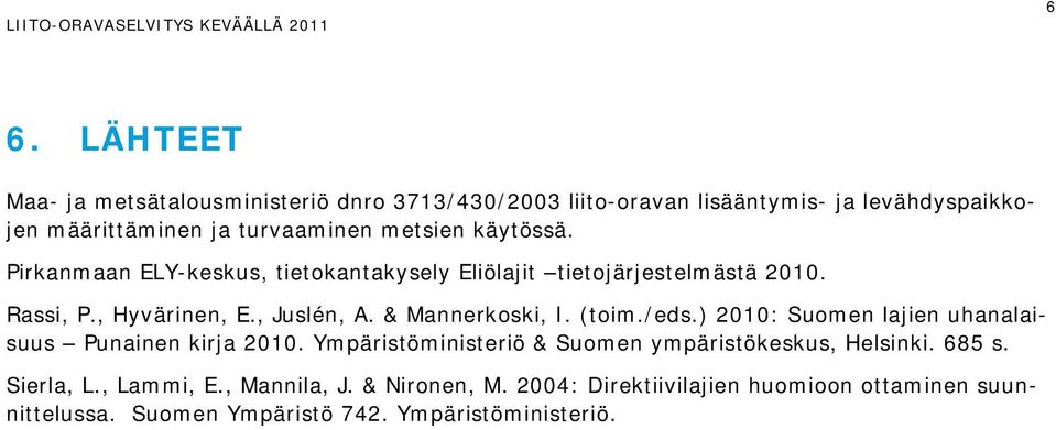 & Mannerkoski, I. (toim./eds.) 2010: Suomen lajien uhanalaisuus Punainen kirja 2010. Ympäristöministeriö & Suomen ympäristökeskus, Helsinki.