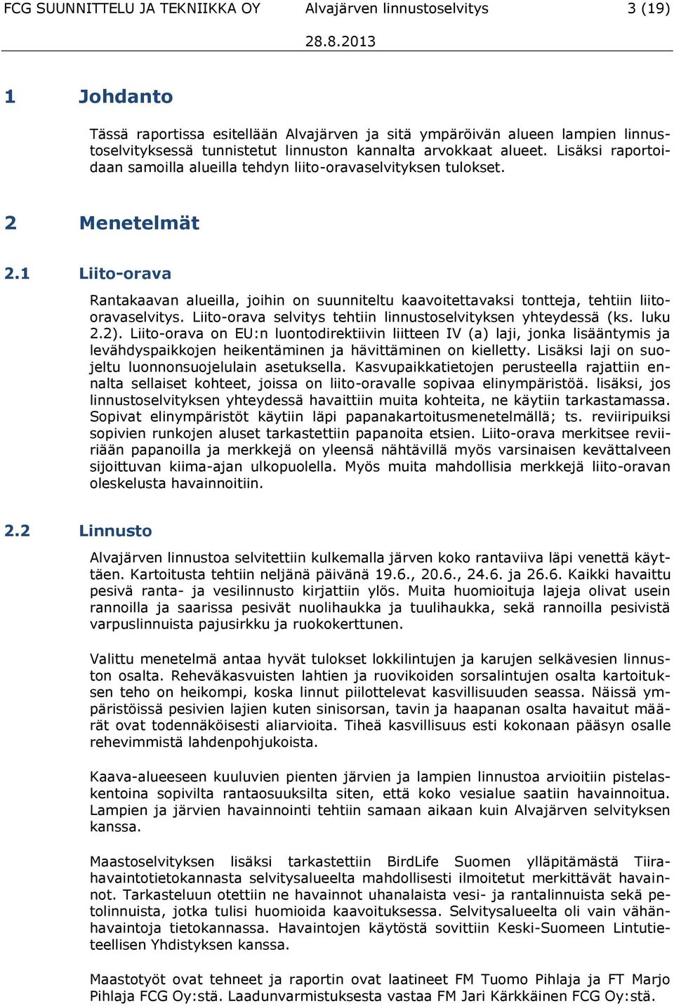 1 Liito-orava Rantakaavan alueilla, joihin on suunniteltu kaavoitettavaksi tontteja, tehtiin liitooravaselvitys. Liito-orava selvitys tehtiin linnustoselvityksen yhteydessä (ks. luku 2.2).