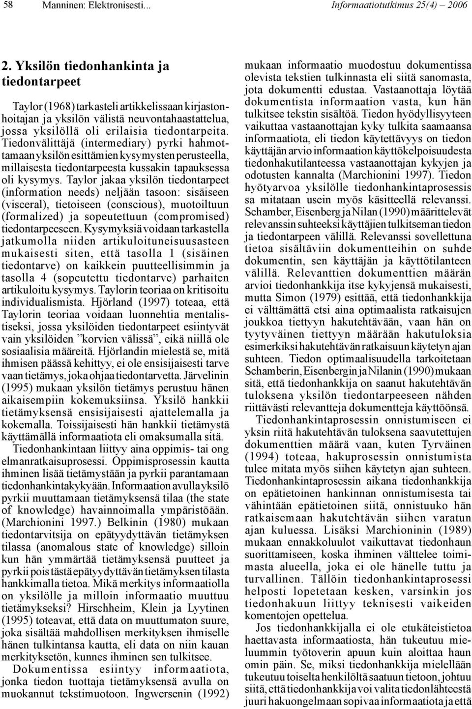 Tiedonvälittäjä (intermediary) pyrki hahmottamaan yksilön esittämien kysymysten perusteella, millaisesta tiedontarpeesta kussakin tapauksessa oli kysymys.