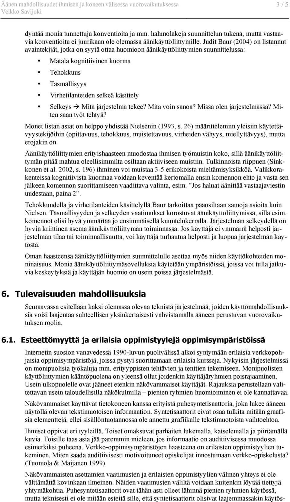 Selkeys Mitä järjestelmä tekee? Mitä voin sanoa? Missä olen järjestelmässä? Miten saan työt tehtyä? Monet listan asiat on helppo yhdistää Nielsenin (1993, s.