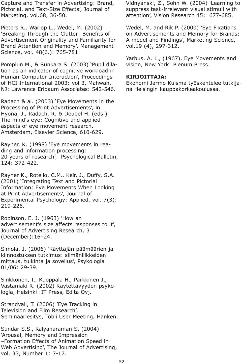 (2003) Pupil dilation as an indicator of cognitive workload in Human-Computer Interaction, Proceedings of HCI International 2003: vol 3, Mahwah, NJ: Lawrence Erlbaum Associates: 542-546.