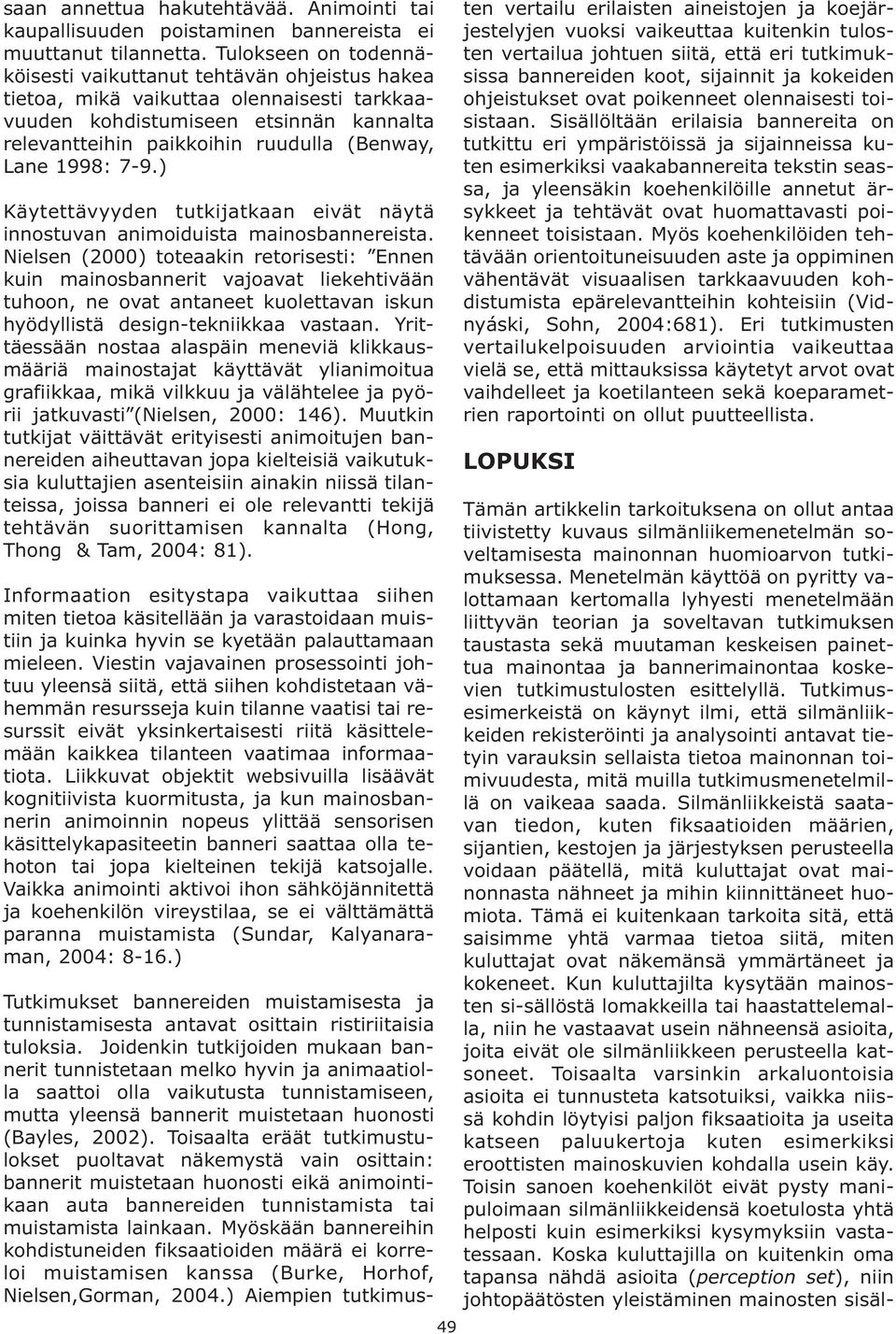 1998: 7-9.) Käytettävyyden tutkijatkaan eivät näytä innostuvan animoiduista mainosbannereista.