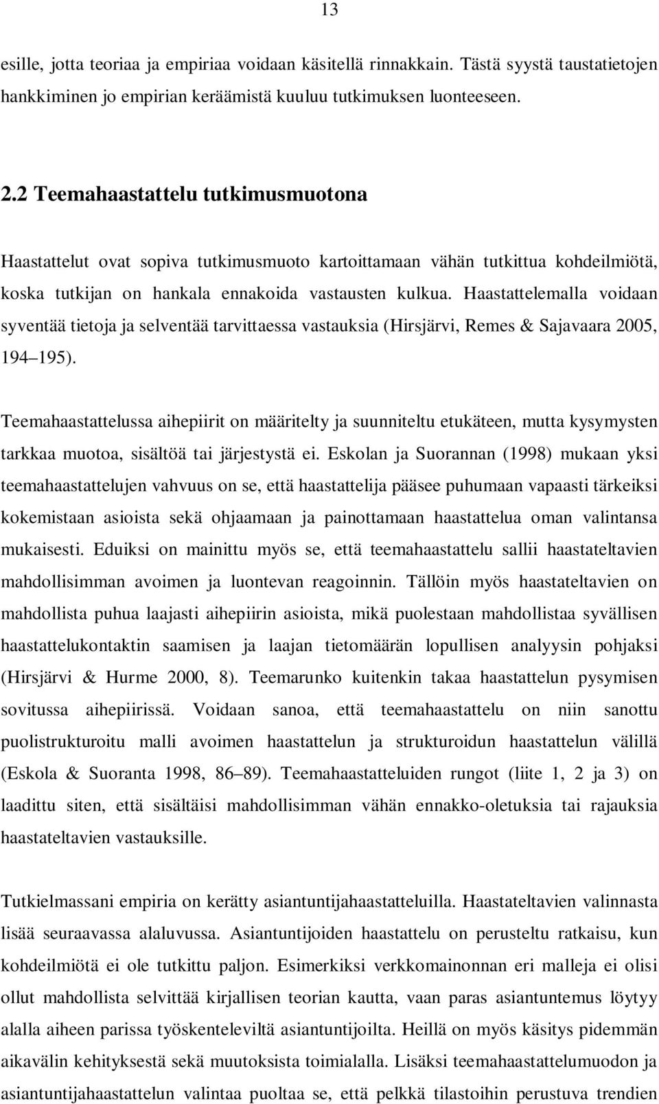 Haastattelemalla voidaan syventää tietoja ja selventää tarvittaessa vastauksia (Hirsjärvi, Remes & Sajavaara 2005, 194 195).