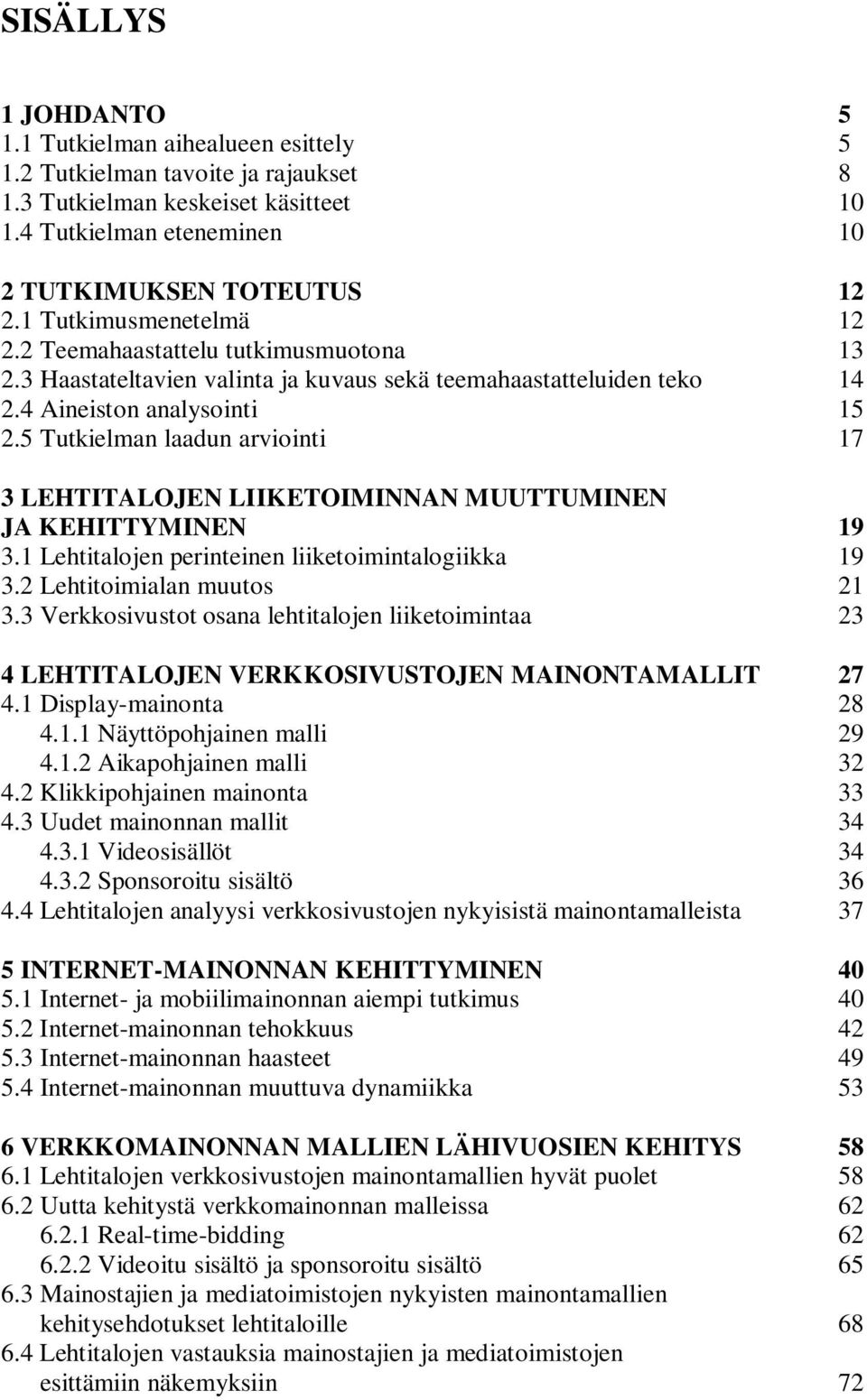 5 Tutkielman laadun arviointi 17 3 LEHTITALOJEN LIIKETOIMINNAN MUUTTUMINEN JA KEHITTYMINEN 19 3.1 Lehtitalojen perinteinen liiketoimintalogiikka 19 3.2 Lehtitoimialan muutos 21 3.