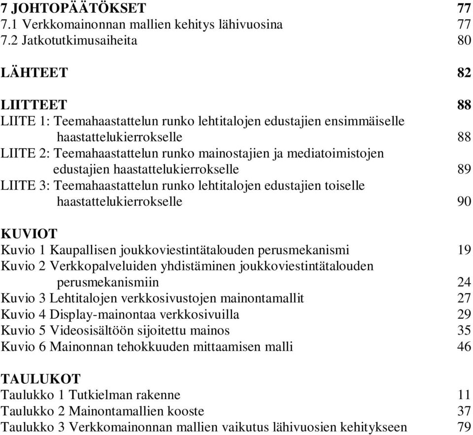 mediatoimistojen edustajien haastattelukierrokselle 89 LIITE 3: Teemahaastattelun runko lehtitalojen edustajien toiselle haastattelukierrokselle 90 KUVIOT Kuvio 1 Kaupallisen joukkoviestintätalouden