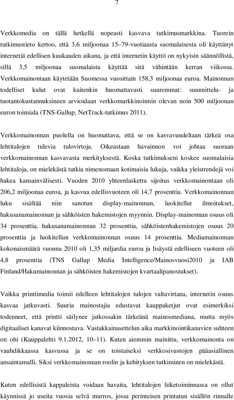 miljoonaa suomalaista käyttää sitä vähintään kerran viikossa. Verkkomainontaan käytetään Suomessa vuosittain 158,3 miljoonaa euroa.