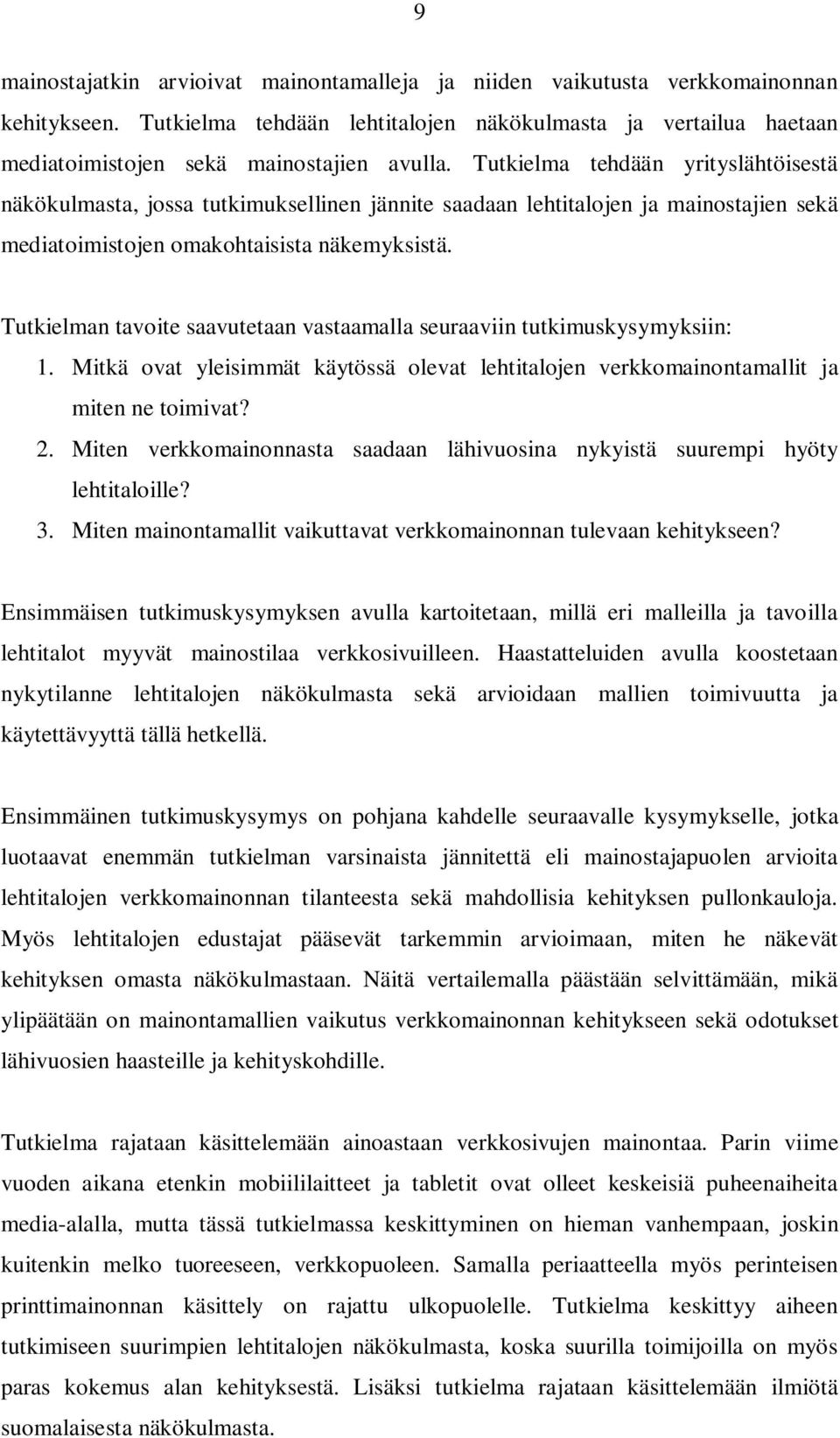 Tutkielman tavoite saavutetaan vastaamalla seuraaviin tutkimuskysymyksiin: 1. Mitkä ovat yleisimmät käytössä olevat lehtitalojen verkkomainontamallit ja miten ne toimivat? 2.