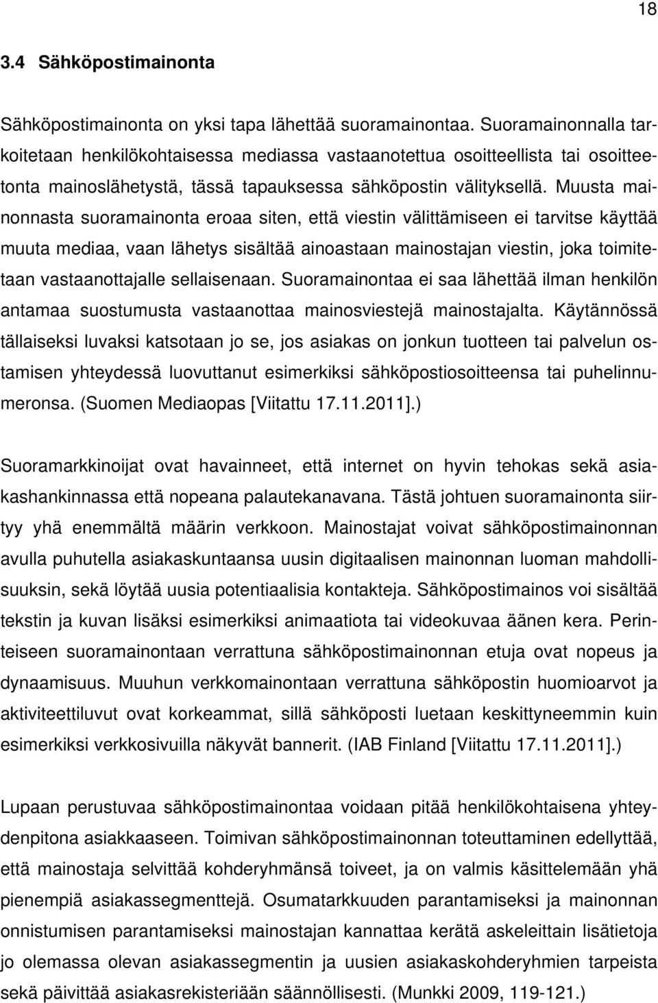 Muusta mainonnasta suoramainonta eroaa siten, että viestin välittämiseen ei tarvitse käyttää muuta mediaa, vaan lähetys sisältää ainoastaan mainostajan viestin, joka toimitetaan vastaanottajalle