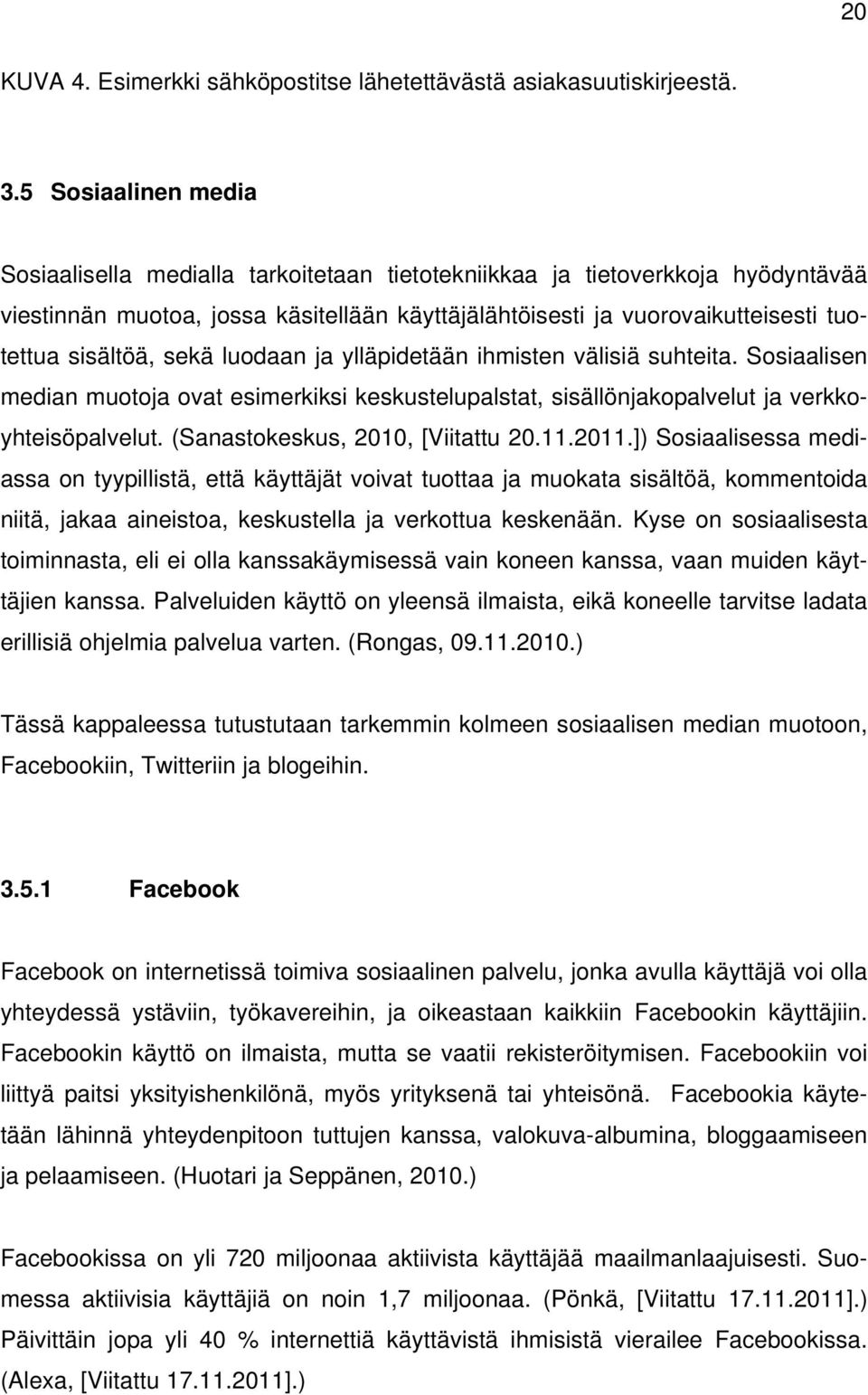 sisältöä, sekä luodaan ja ylläpidetään ihmisten välisiä suhteita. Sosiaalisen median muotoja ovat esimerkiksi keskustelupalstat, sisällönjakopalvelut ja verkkoyhteisöpalvelut.