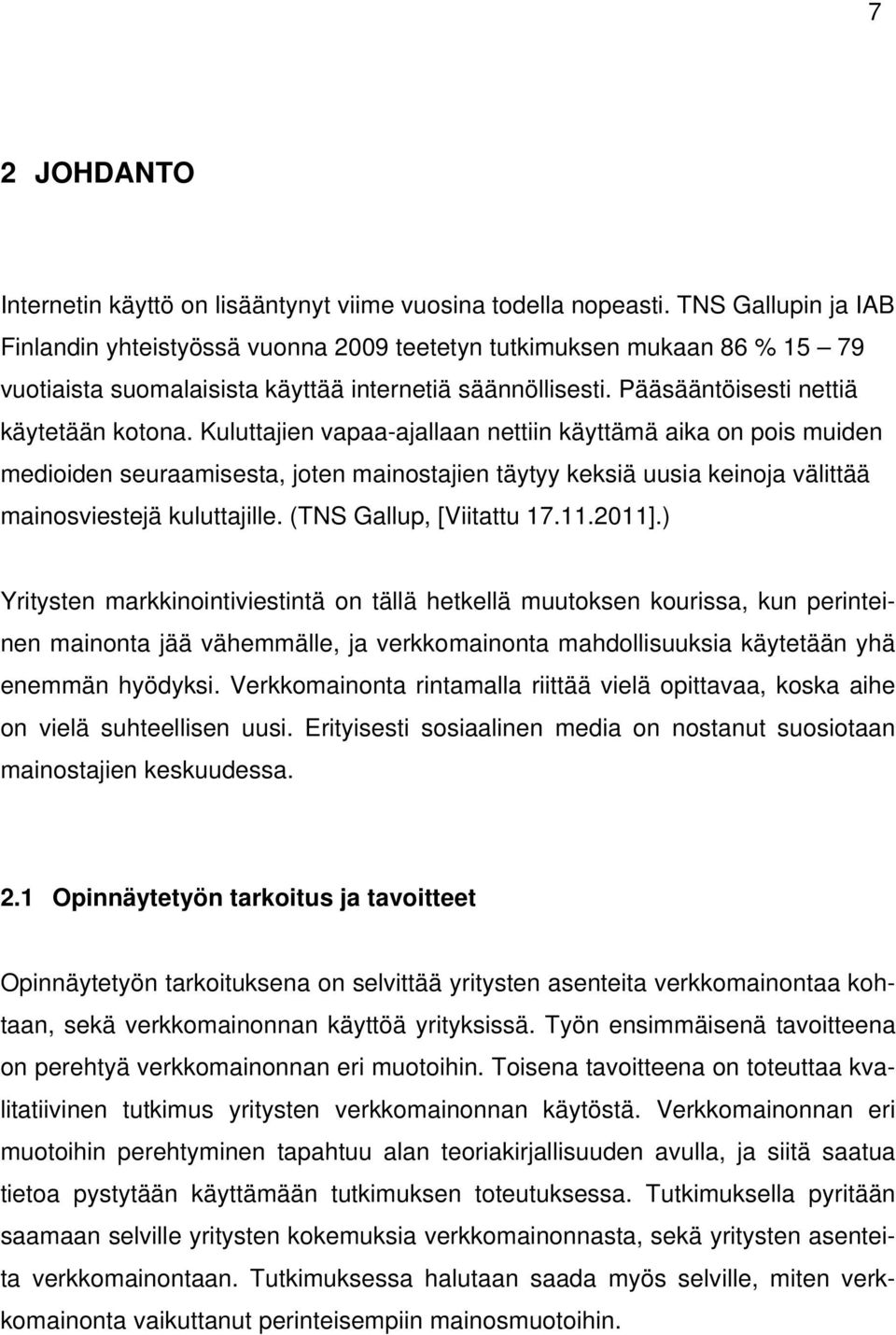 Kuluttajien vapaa-ajallaan nettiin käyttämä aika on pois muiden medioiden seuraamisesta, joten mainostajien täytyy keksiä uusia keinoja välittää mainosviestejä kuluttajille. (TNS Gallup, [Viitattu 17.