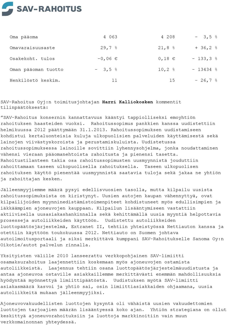 Rahoitussopimus pankkien kanssa uudistettiin helmikuussa 2012 päättymään 31.1.2013.