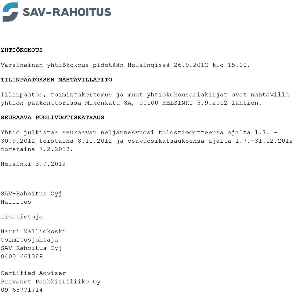 HELSINKI 5.9.2012 lähtien. SEURAAVA PUOLIVUOTISKATSAUS Yhtiö julkistaa seuraavan neljännesvuosi tulostiedotteensa ajalta 1.7. 30.9.2012 torstaina 8.11.