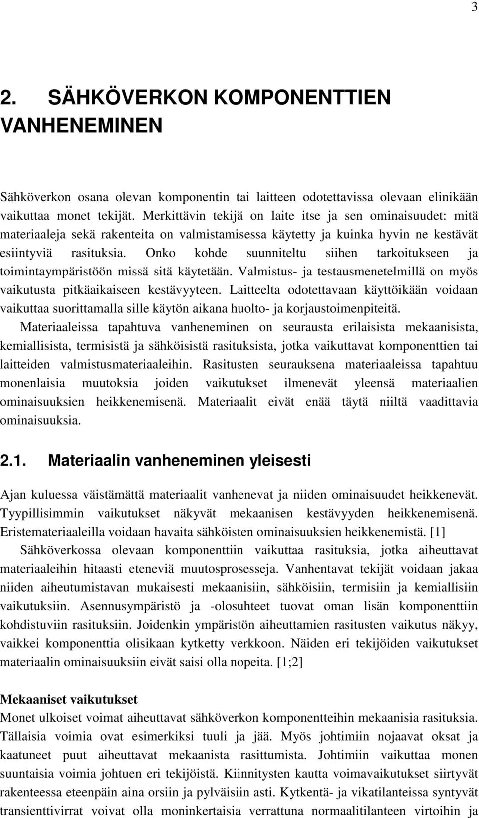 Onko kohde suunniteltu siihen tarkoitukseen ja toimintaympäristöön missä sitä käytetään. Valmistus- ja testausmenetelmillä on myös vaikutusta pitkäaikaiseen kestävyyteen.