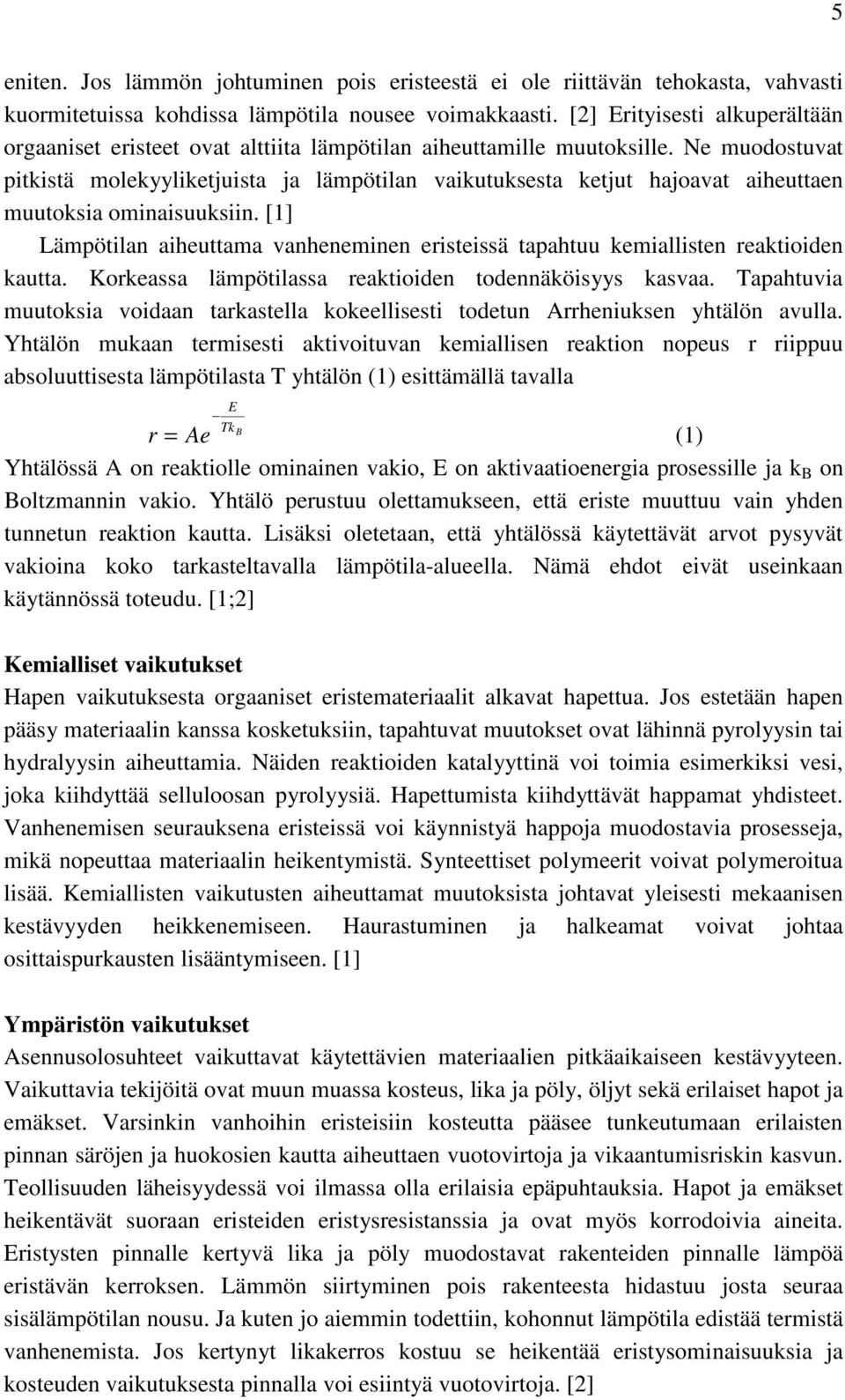 Ne muodostuvat pitkistä molekyyliketjuista ja lämpötilan vaikutuksesta ketjut hajoavat aiheuttaen muutoksia ominaisuuksiin.