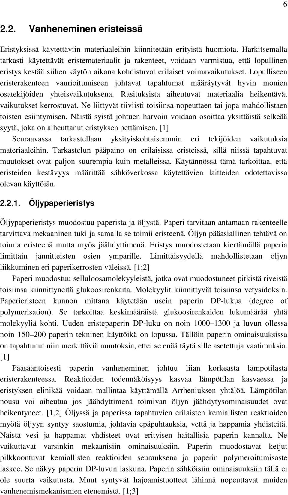 Lopulliseen eristerakenteen vaurioitumiseen johtavat tapahtumat määräytyvät hyvin monien osatekijöiden yhteisvaikutuksena. Rasituksista aiheutuvat materiaalia heikentävät vaikutukset kerrostuvat.