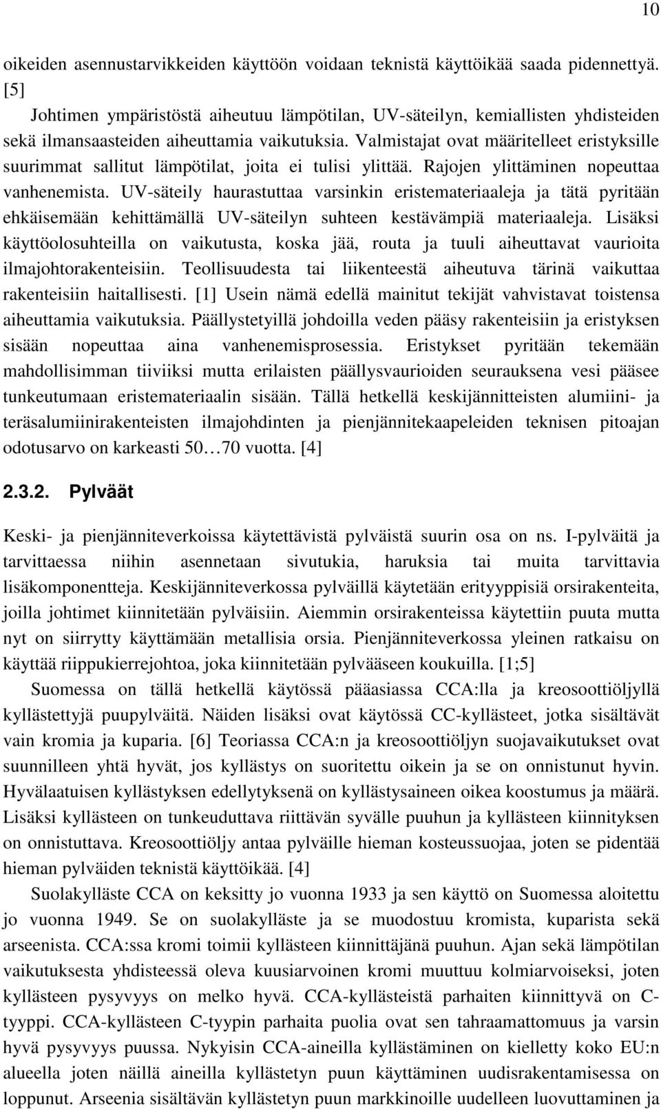 Valmistajat ovat määritelleet eristyksille suurimmat sallitut lämpötilat, joita ei tulisi ylittää. Rajojen ylittäminen nopeuttaa vanhenemista.