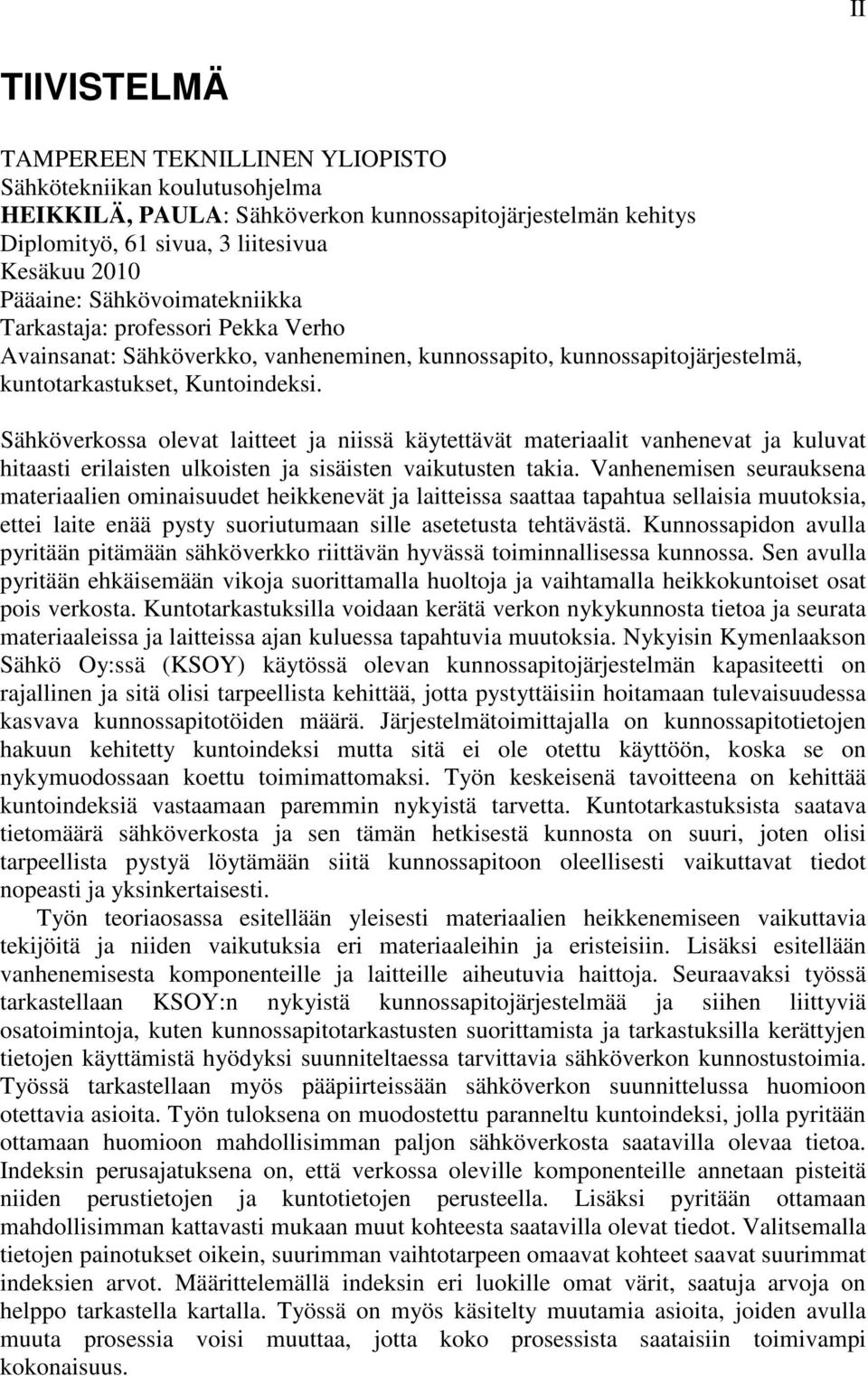 Sähköverkossa olevat laitteet ja niissä käytettävät materiaalit vanhenevat ja kuluvat hitaasti erilaisten ulkoisten ja sisäisten vaikutusten takia.