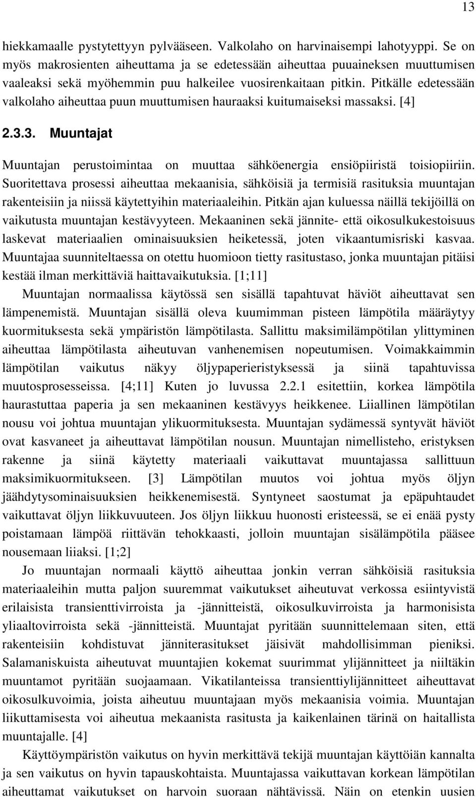 Pitkälle edetessään valkolaho aiheuttaa puun muuttumisen hauraaksi kuitumaiseksi massaksi. [4] 2.3.3. Muuntajat Muuntajan perustoimintaa on muuttaa sähköenergia ensiöpiiristä toisiopiiriin.