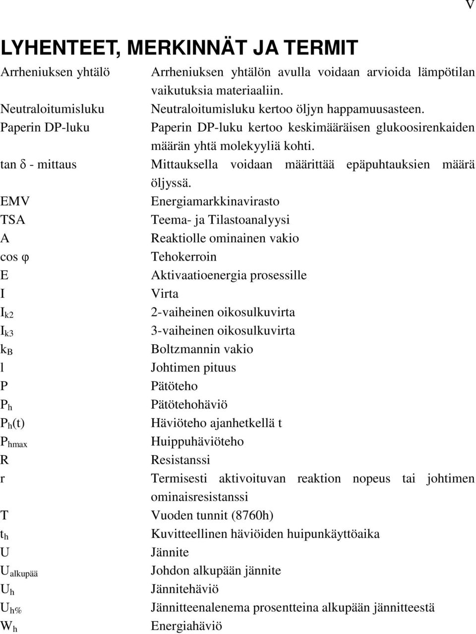 tan - mittaus Mittauksella voidaan määrittää epäpuhtauksien määrä öljyssä.