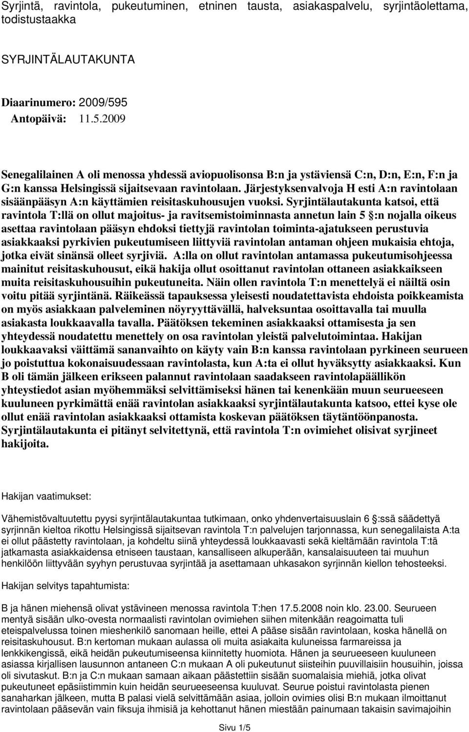 Järjestyksenvalvoja H esti A:n ravintolaan sisäänpääsyn A:n käyttämien reisitaskuhousujen vuoksi.