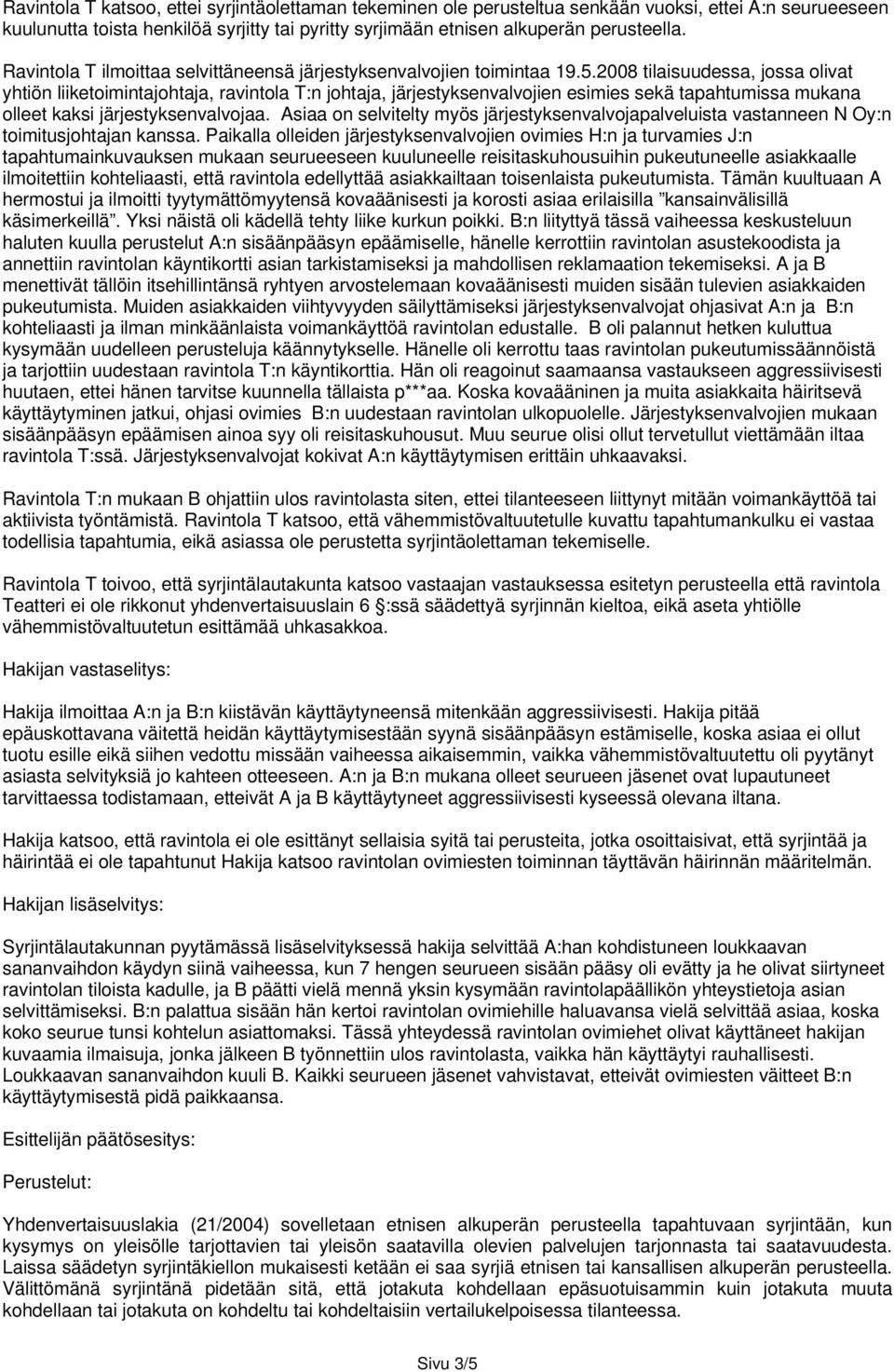 2008 tilaisuudessa, jossa olivat yhtiön liiketoimintajohtaja, ravintola T:n johtaja, järjestyksenvalvojien esimies sekä tapahtumissa mukana olleet kaksi järjestyksenvalvojaa.