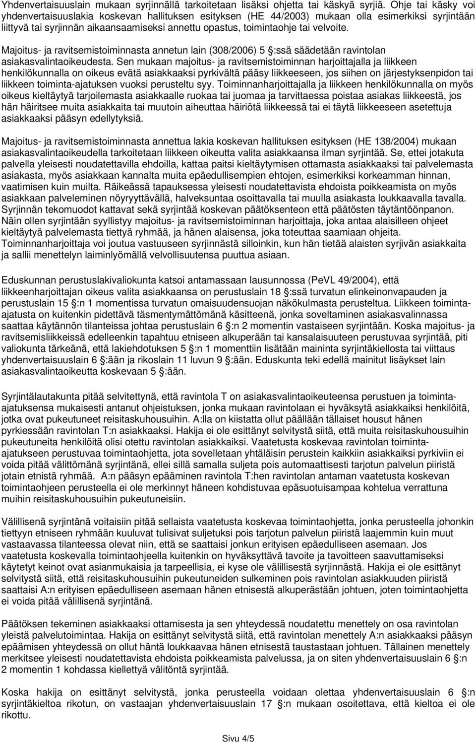 velvoite. Majoitus- ja ravitsemistoiminnasta annetun lain (308/2006) 5 :ssä säädetään ravintolan asiakasvalintaoikeudesta.