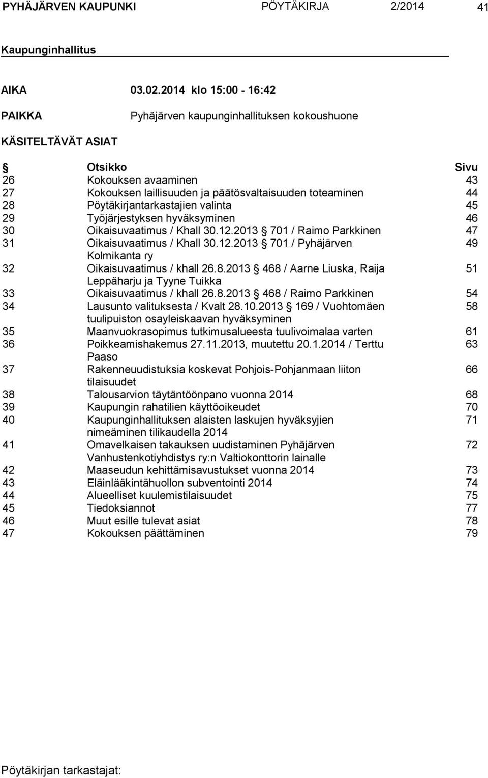 Pöytäkirjantarkastajien valinta 45 29 Työjärjestyksen hyväksyminen 46 30 Oikaisuvaatimus / Khall 30.12.2013 701 / Raimo Parkkinen 47 31 Oikaisuvaatimus / Khall 30.12.2013 701 / Pyhäjärven 49 Kolmikanta ry 32 Oikaisuvaatimus / khall 26.