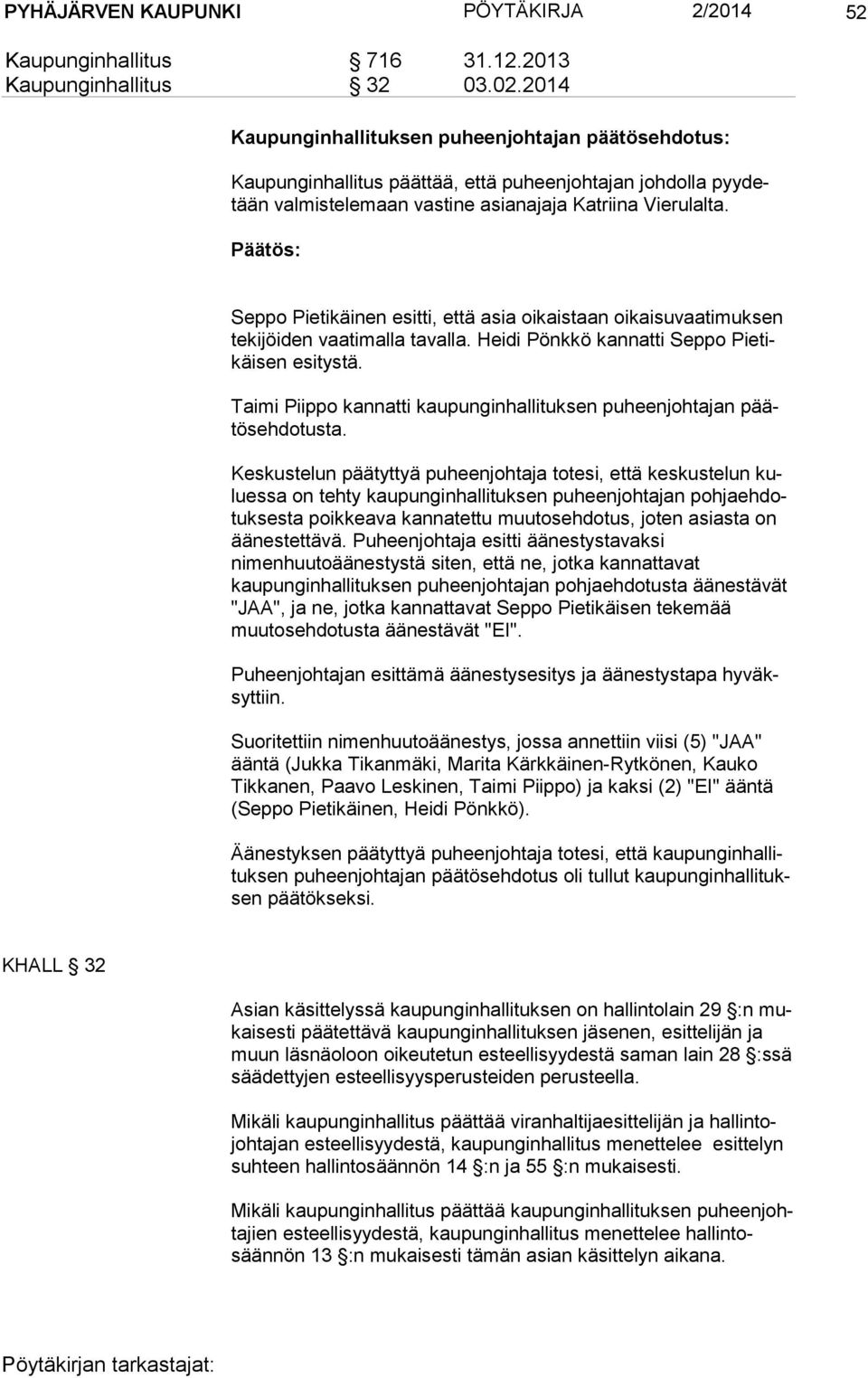 Päätös: Seppo Pietikäinen esitti, että asia oikaistaan oikaisuvaatimuksen te ki jöi den vaatimalla tavalla. Heidi Pönkkö kannatti Seppo Pie tikäi sen esitystä.