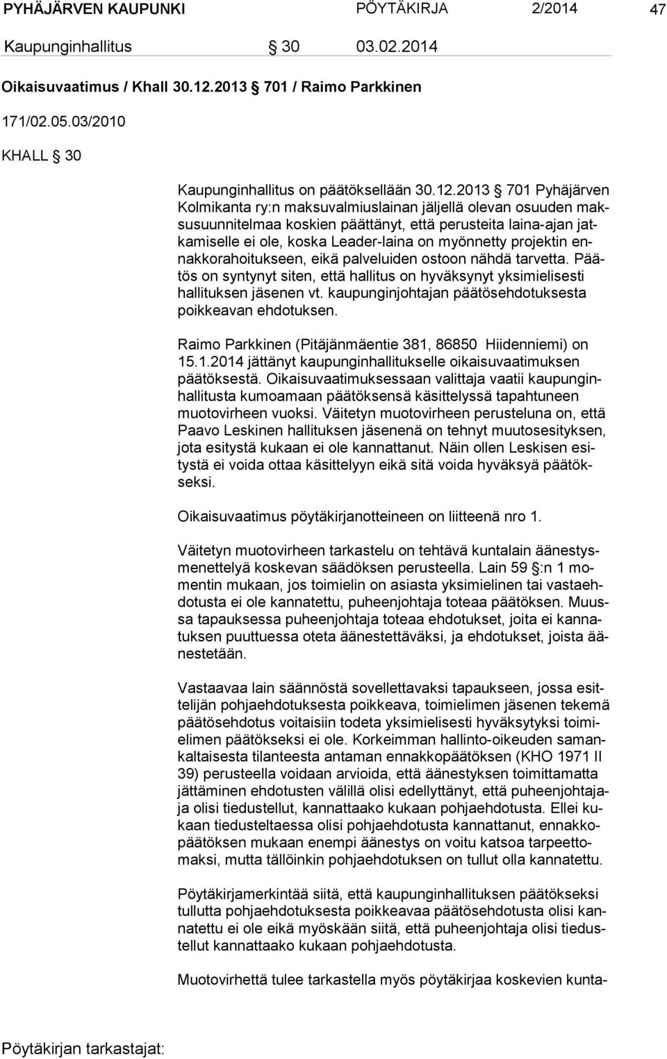 2013 701 Pyhäjärven Kol mi kan ta ry:n maksuvalmiuslainan jäljellä olevan osuuden maksu suun ni tel maa koskien päättänyt, että perusteita laina-ajan jatka mi sel le ei ole, koska Leader-laina on