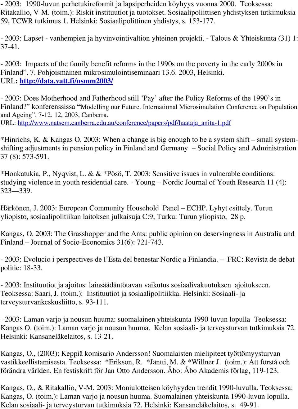 - Talous & Yhteiskunta (31) 1: 37-41. - 2003: Impacts of the family benefit reforms in the 1990s on the poverty in the early 2000s in Finland. 7. Pohjoismainen mikrosimulointiseminaari 13.6.