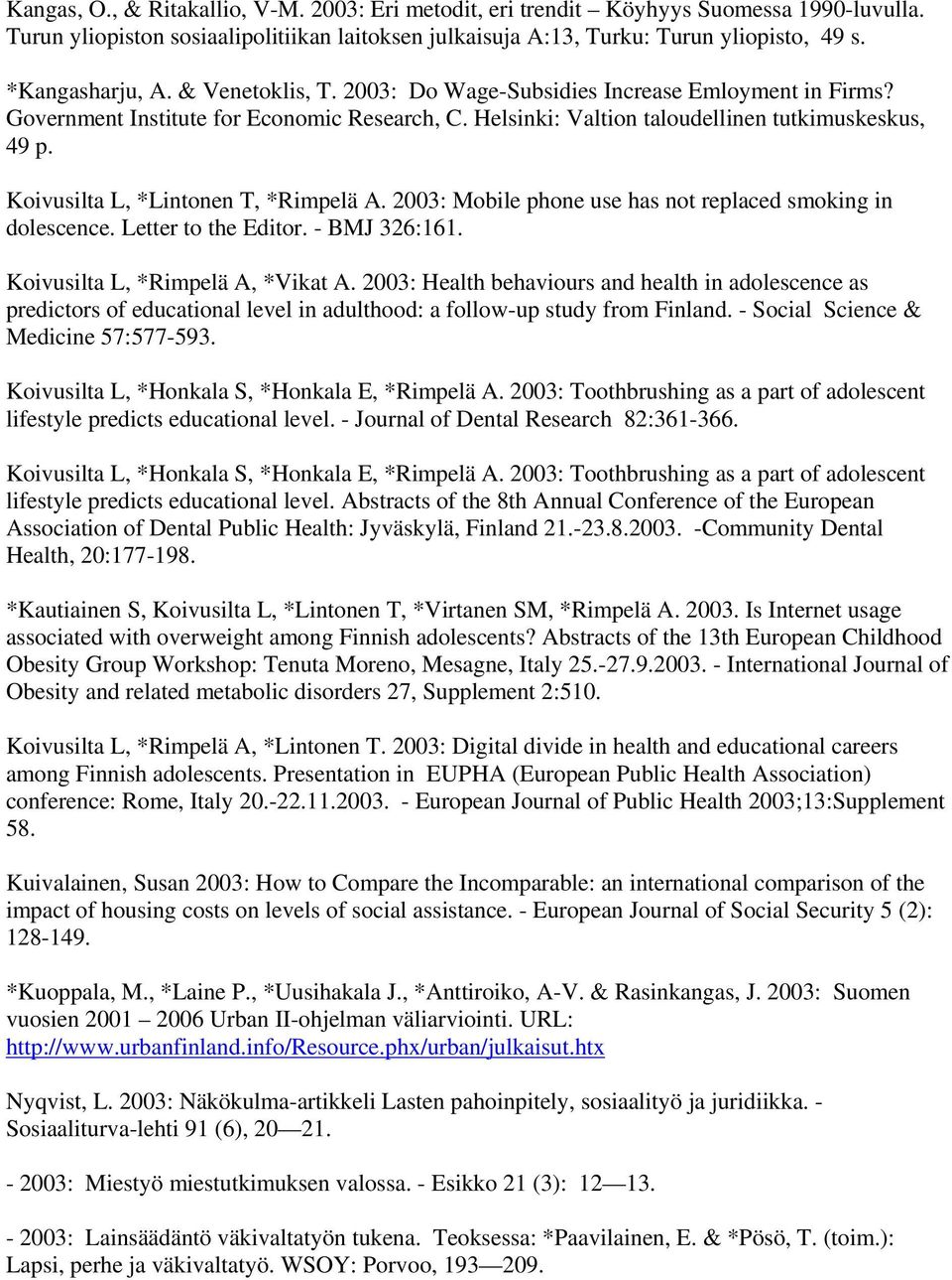 Koivusilta L, *Lintonen T, *Rimpelä A. 2003: Mobile phone use has not replaced smoking in dolescence. Letter to the Editor. - BMJ 326:161. Koivusilta L, *Rimpelä A, *Vikat A.