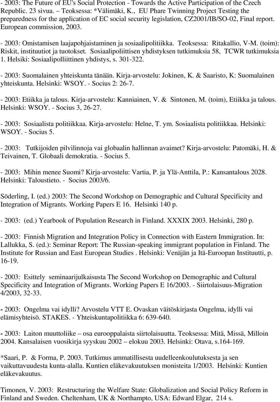 - 2003: Omistamisen laajapohjaistaminen ja sosiaalipolitiikka. Teoksessa: Ritakallio, V-M. (toim): Riskit, instituutiot ja tuotokset.