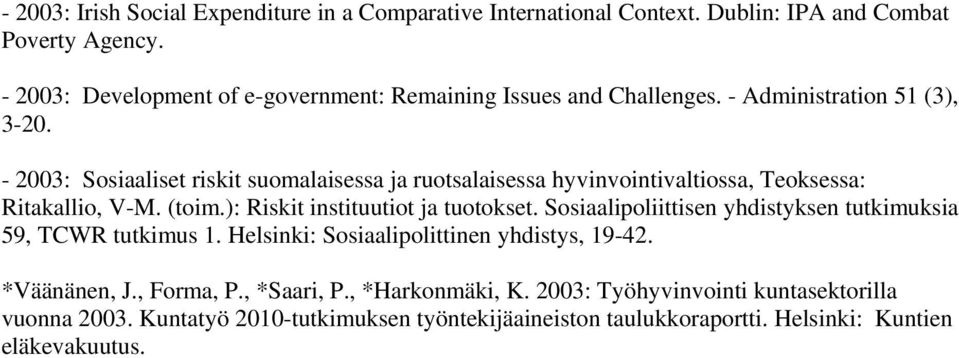 - 2003: Sosiaaliset riskit suomalaisessa ja ruotsalaisessa hyvinvointivaltiossa, Teoksessa: Ritakallio, V-M. (toim.): Riskit instituutiot ja tuotokset.