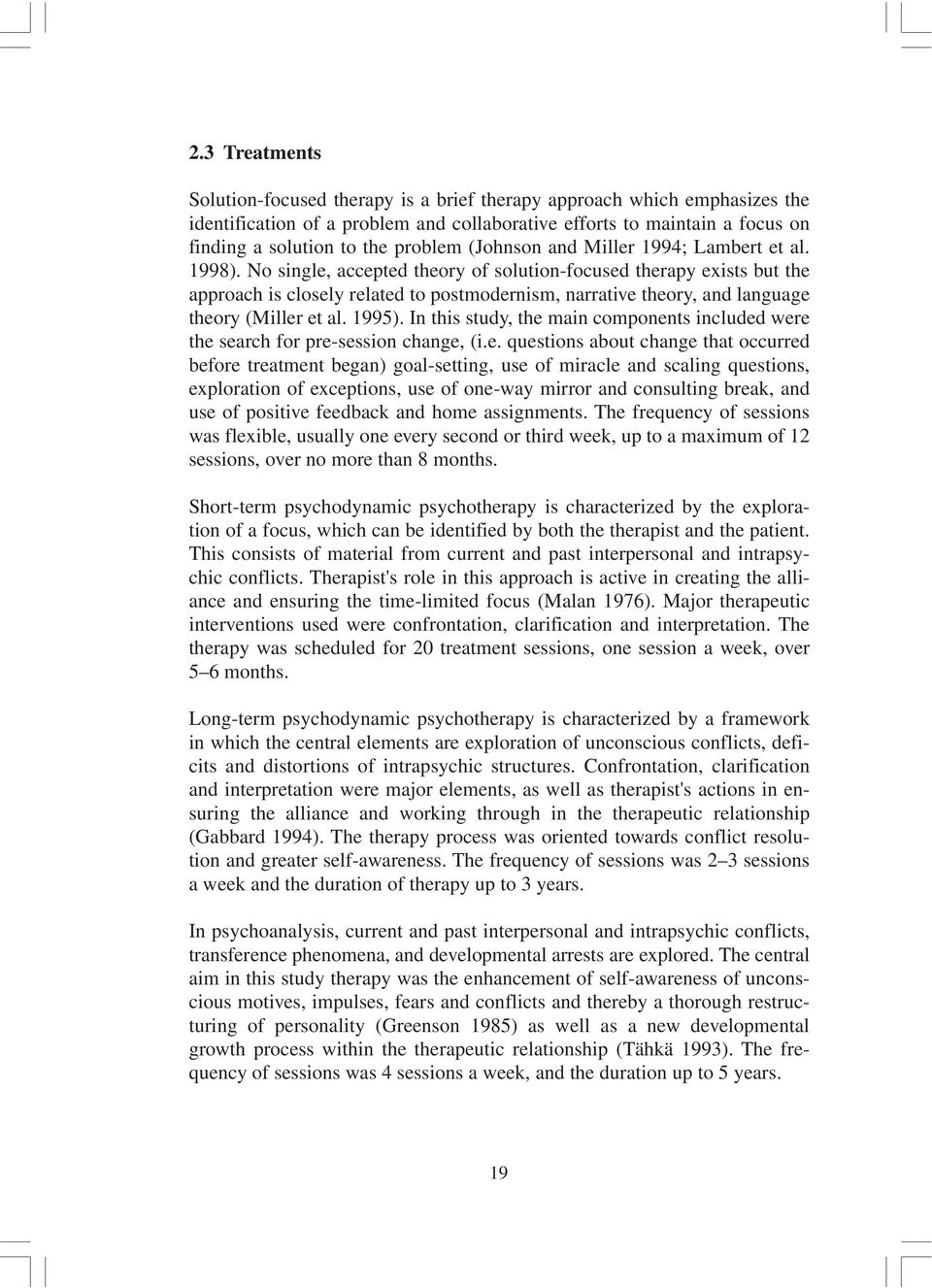 No single, accepted theory of solution-focused therapy exists but the approach is closely related to postmodernism, narrative theory, and language theory (Miller et al. 1995).