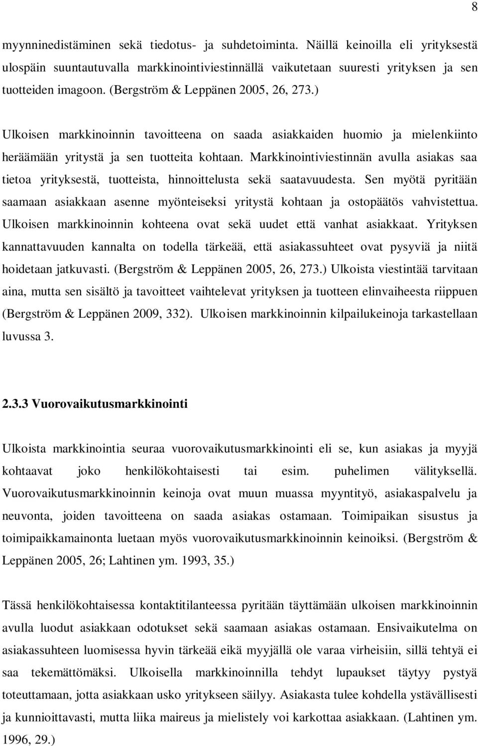 Markkinointiviestinnän avulla asiakas saa tietoa yrityksestä, tuotteista, hinnoittelusta sekä saatavuudesta.