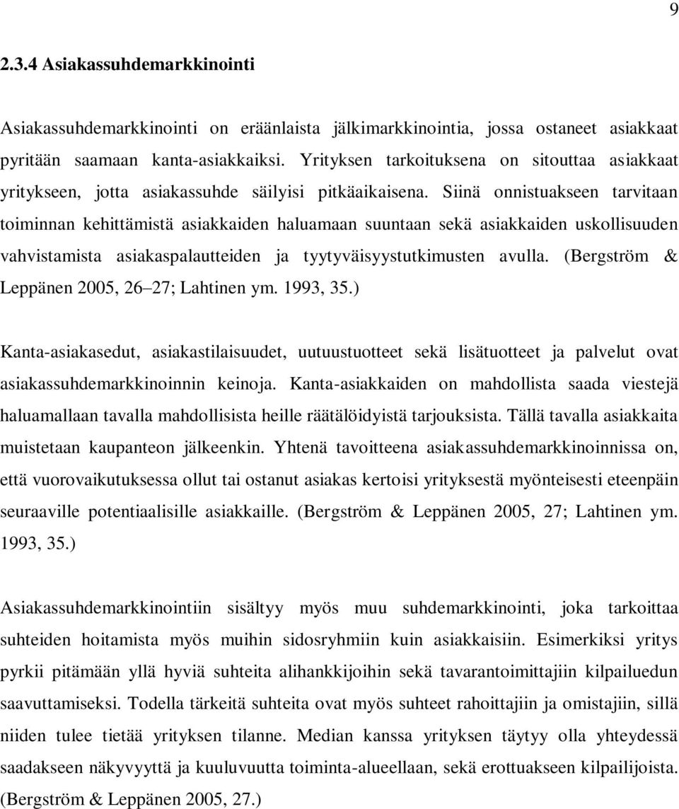 Siinä onnistuakseen tarvitaan toiminnan kehittämistä asiakkaiden haluamaan suuntaan sekä asiakkaiden uskollisuuden vahvistamista asiakaspalautteiden ja tyytyväisyystutkimusten avulla.