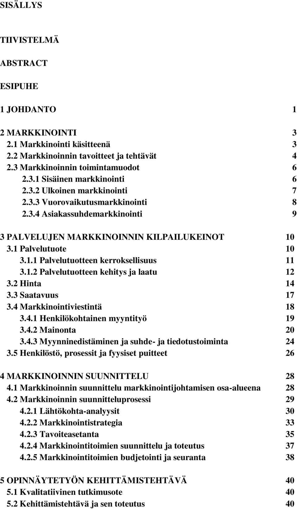 1.2 Palvelutuotteen kehitys ja laatu 12 3.2 Hinta 14 3.3 Saatavuus 17 3.4 Markkinointiviestintä 18 3.4.1 Henkilökohtainen myyntityö 19 3.4.2 Mainonta 20 3.4.3 Myynninedistäminen ja suhde- ja tiedotustoiminta 24 3.