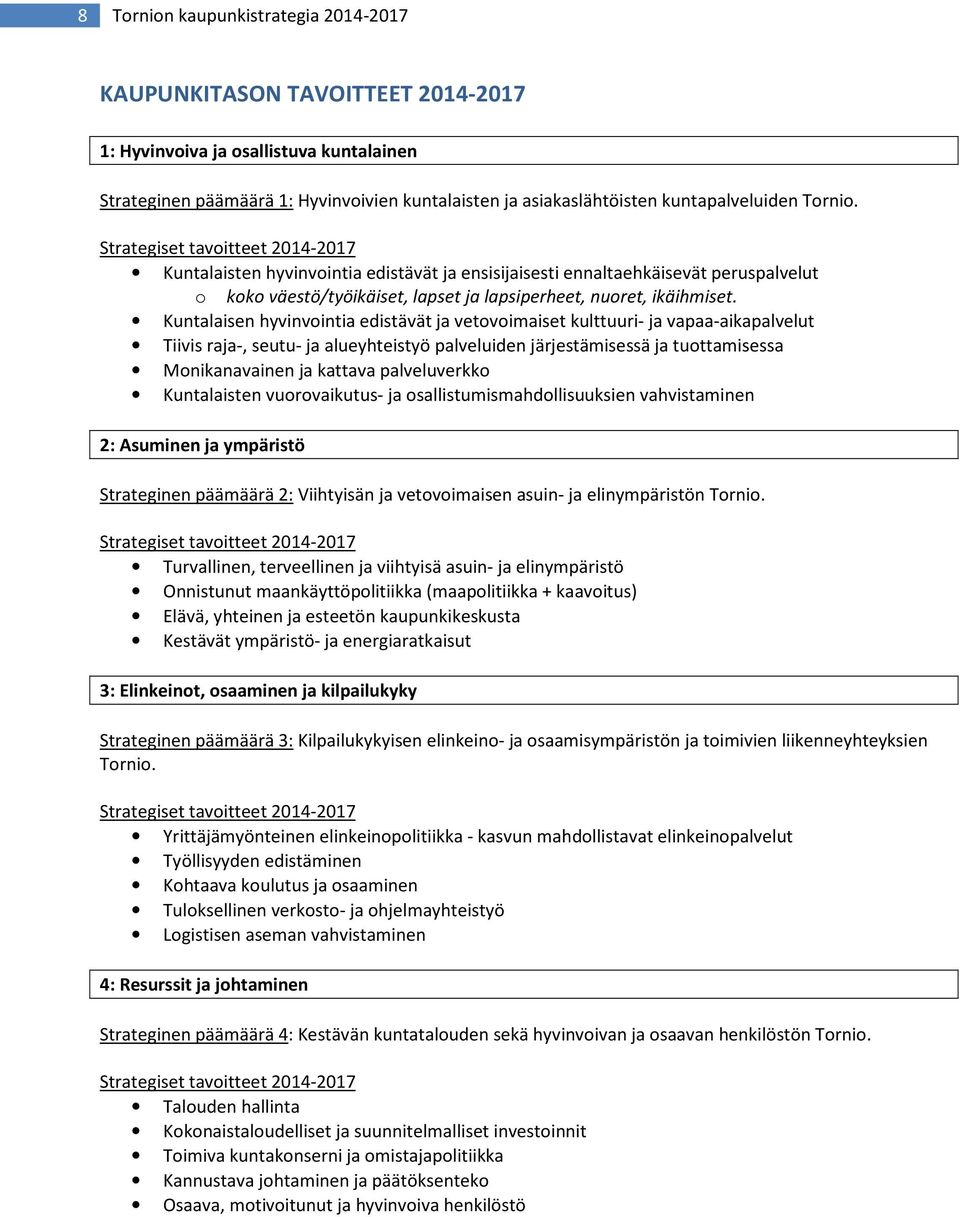 Strategiset tavoitteet 2014-2017 Kuntalaisten hyvinvointia edistävät ja ensisijaisesti ennaltaehkäisevät peruspalvelut o koko väestö/työikäiset, lapset ja lapsiperheet, nuoret, ikäihmiset.