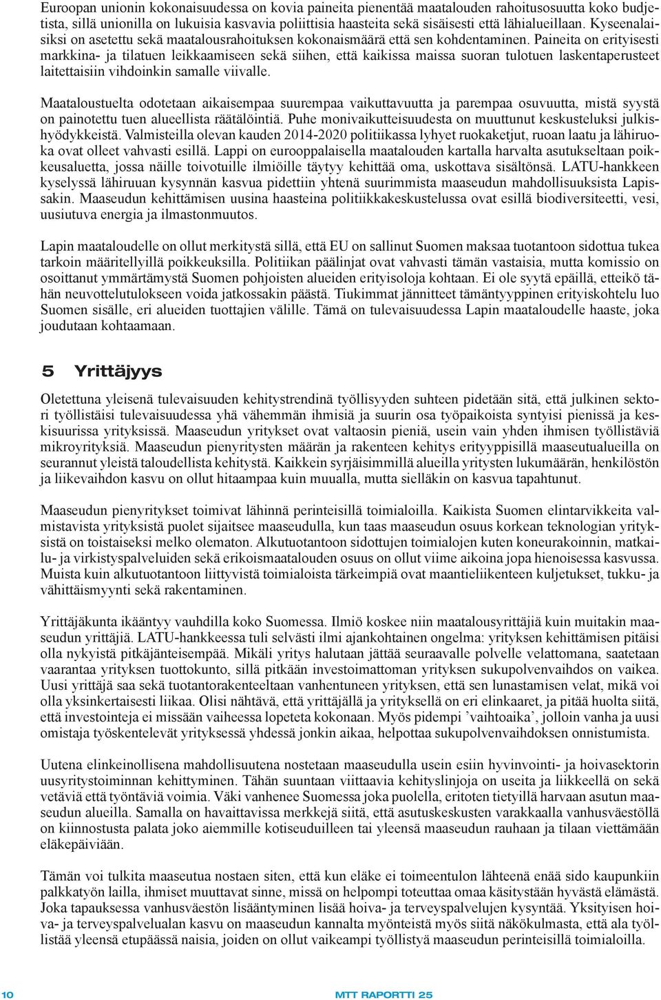 Paineita on erityisesti markkina- ja tilatuen leikkaamiseen sekä siihen, että kaikissa maissa suoran tulotuen laskentaperusteet laitettaisiin vihdoinkin samalle viivalle.