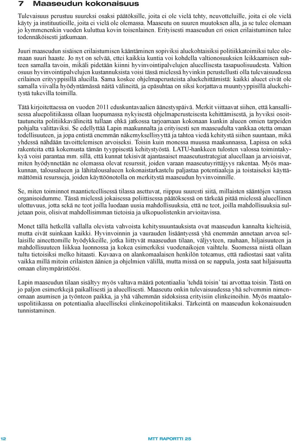 Juuri maaseudun sisäisen erilaistumisen kääntäminen sopiviksi aluekohtaisiksi politiikkatoimiksi tulee olemaan suuri haaste.