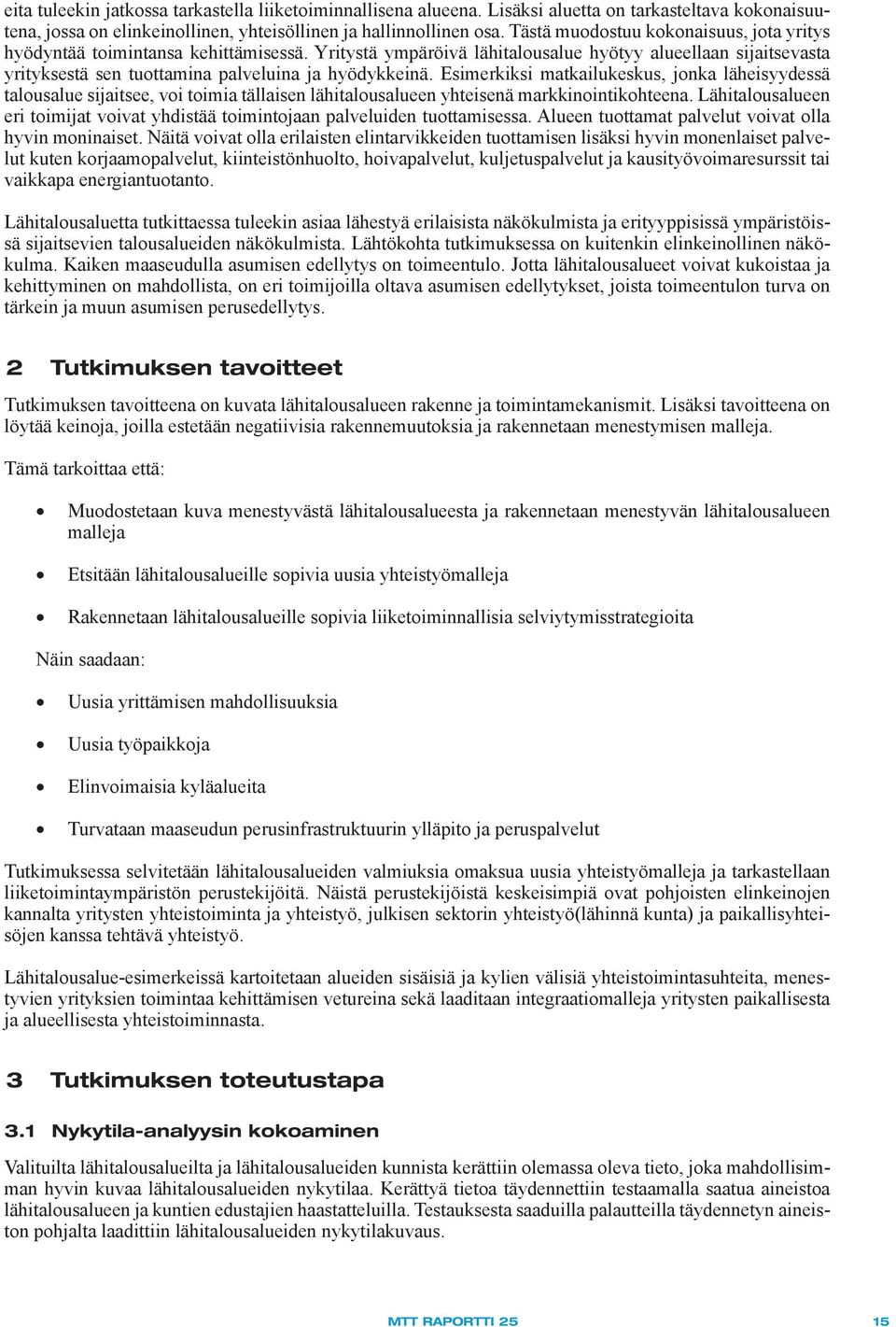Esimerkiksi matkailukeskus, jonka läheisyydessä talousalue sijaitsee, voi toimia tällaisen lähitalousalueen yhteisenä markkinointikohteena.