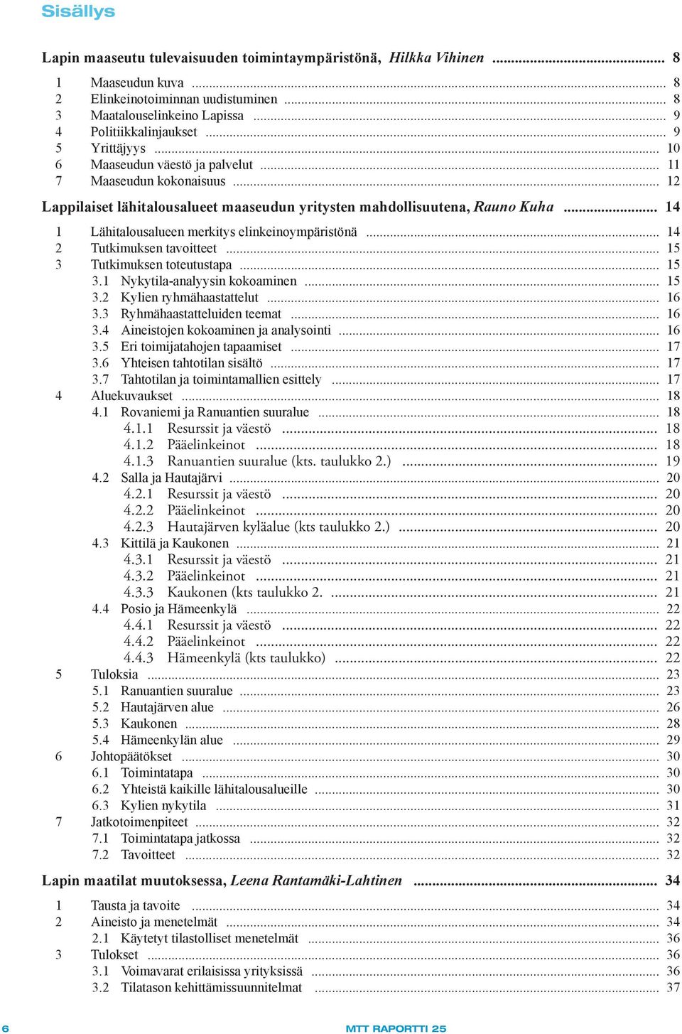.. 12 Lappilaiset lähitalousalueet maaseudun yritysten mahdollisuutena, Rauno Kuha 14 1 Lähitalousalueen merkitys elinkeinoympäristönä... 14 2 Tutkimuksen tavoitteet... 15 3 Tutkimuksen toteutustapa.
