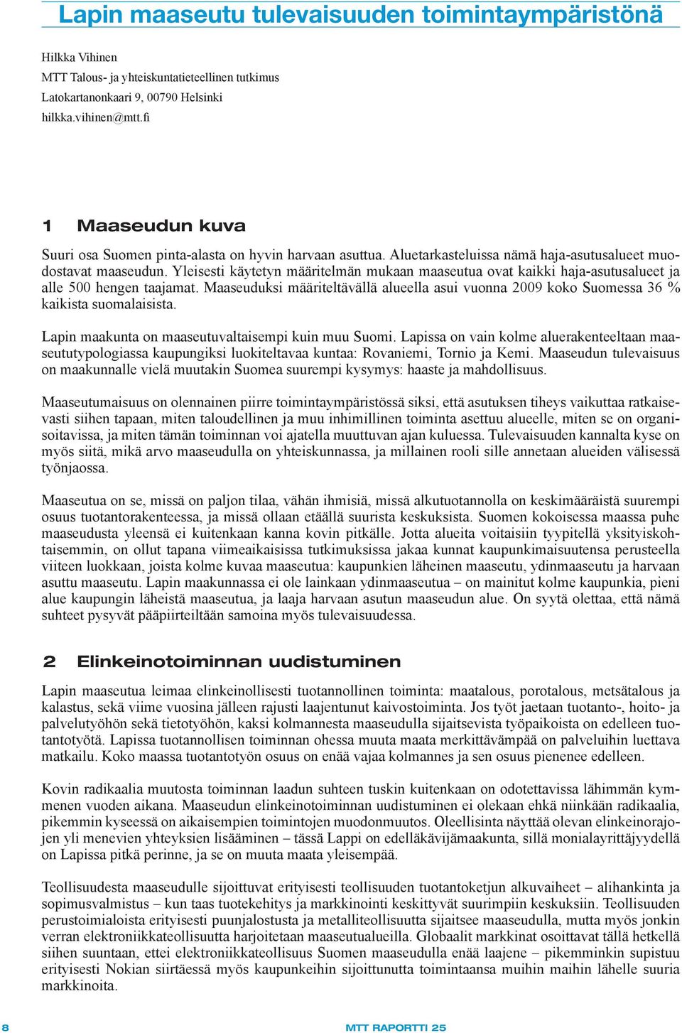 Yleisesti käytetyn määritelmän mukaan maaseutua ovat kaikki haja-asutusalueet ja alle 500 hengen taajamat.