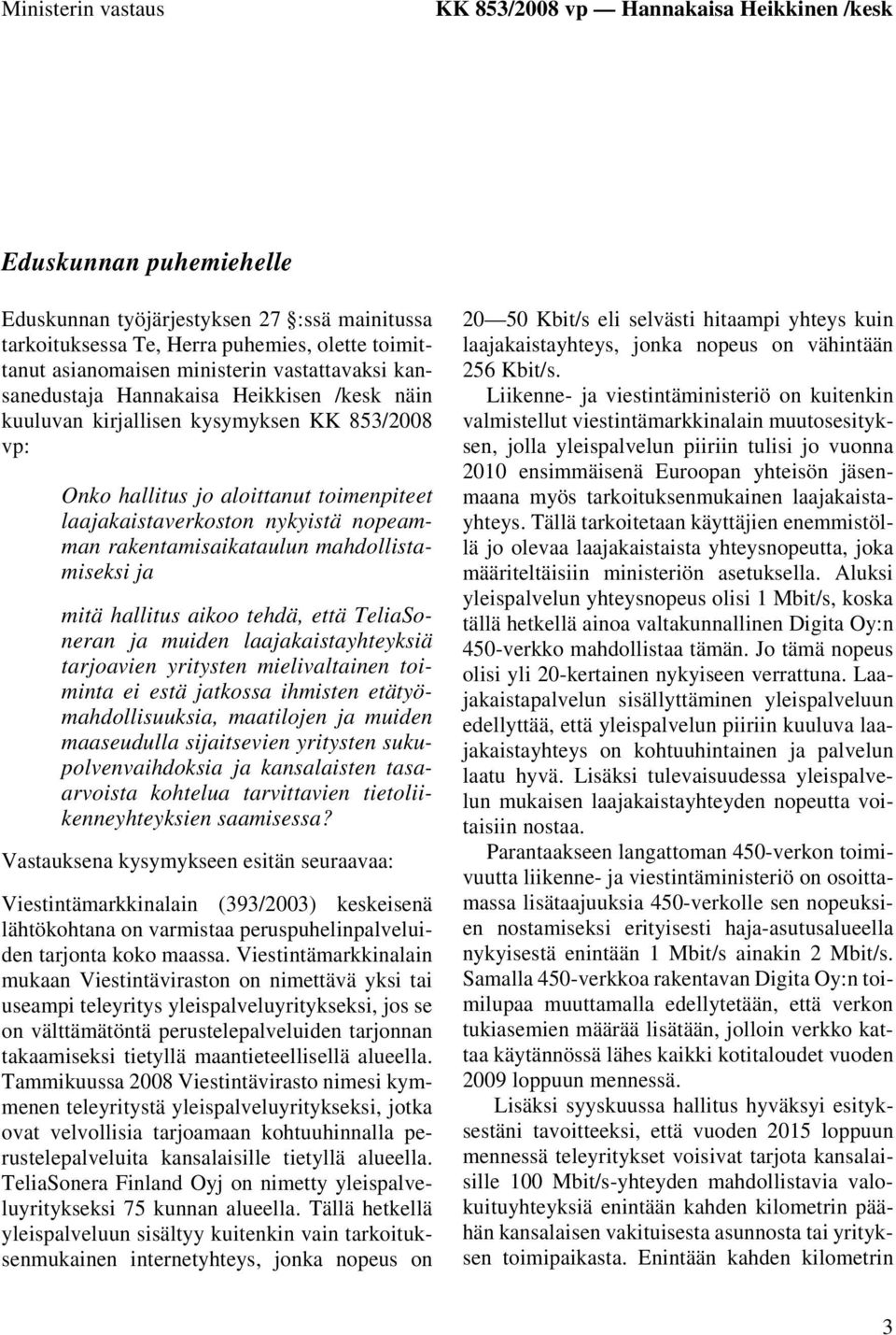 nopeamman rakentamisaikataulun mahdollistamiseksi ja mitä hallitus aikoo tehdä, että TeliaSoneran ja muiden laajakaistayhteyksiä tarjoavien yritysten mielivaltainen toiminta ei estä jatkossa ihmisten